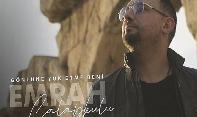 “Gönlüne Yük Etme Beni” ile Emrah Çalapkulu’dan duygusal bir hit